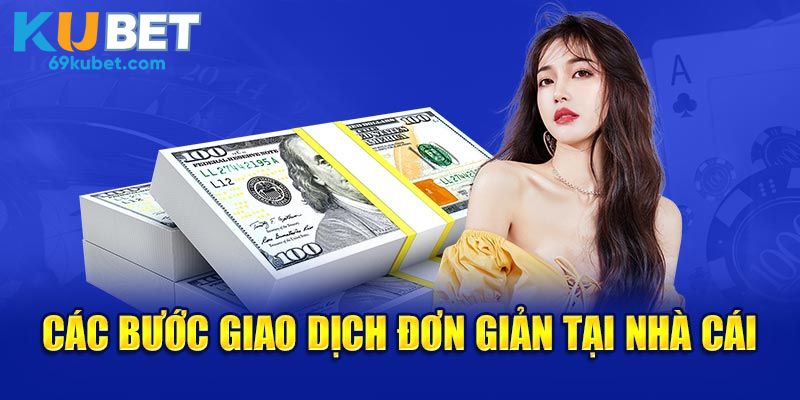  Các bước giao dịch đơn giản tại nhà cái