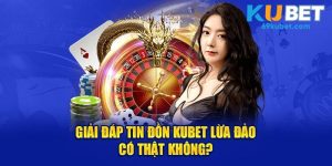 kubet lừa đảo có thật không