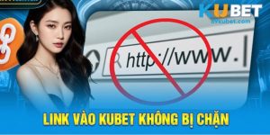 link kubet không bị chặn